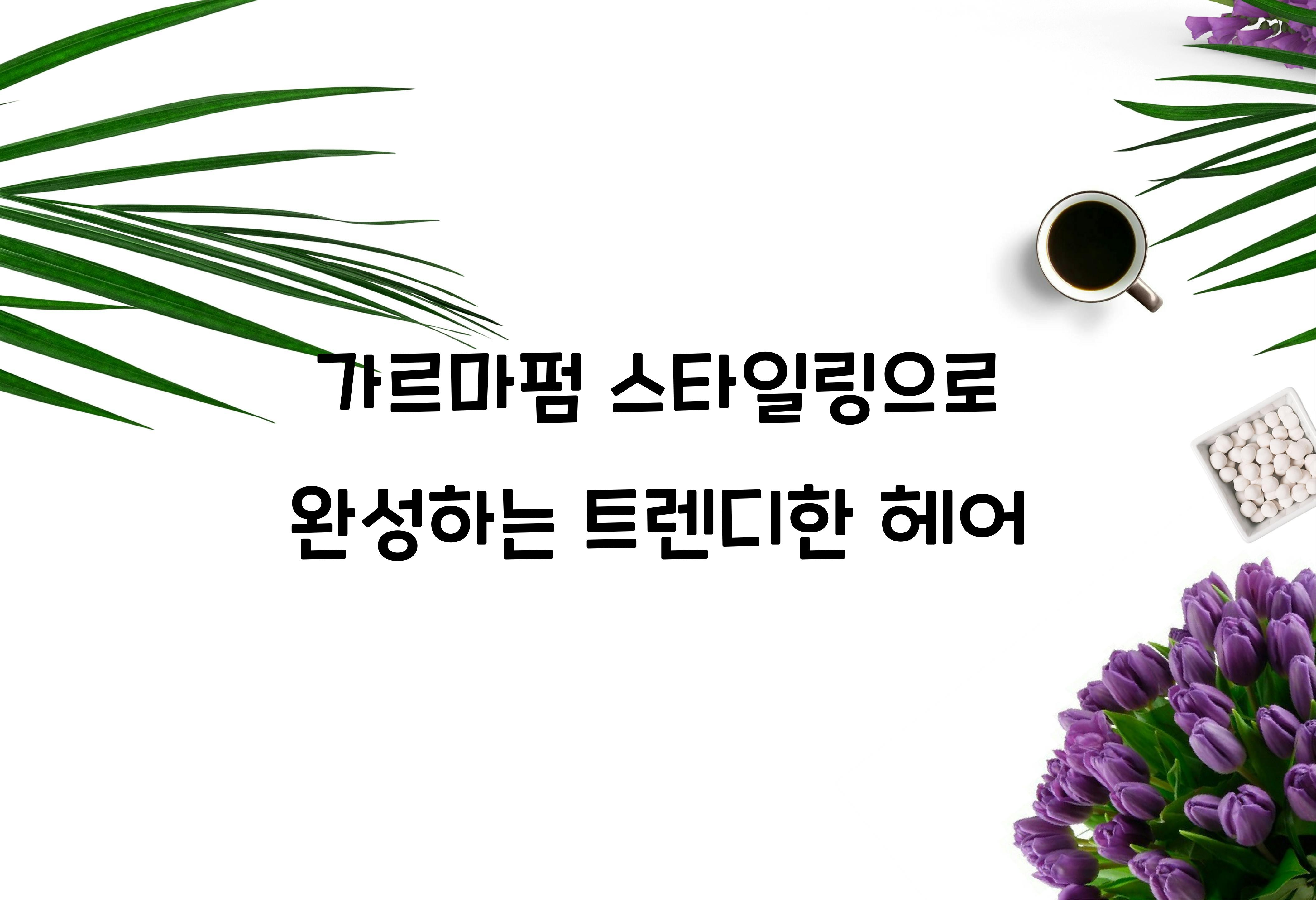 가르마펌 스타일링