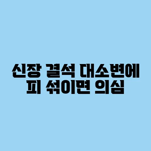 신장 결석 대소변에 피 섞이면 의심