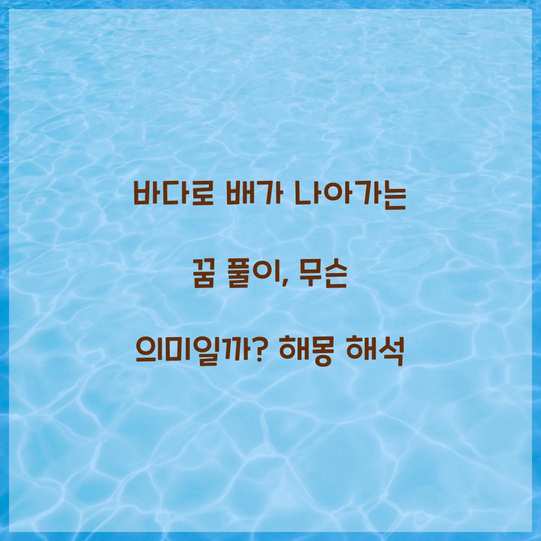 바다로 배가 나아가는 꿈 풀이 해몽 해석