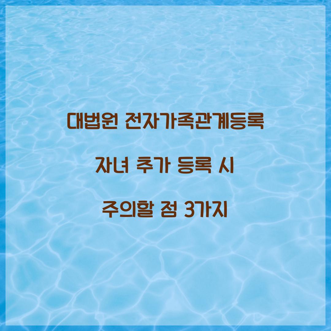 대법원 전자가족관계등록 자녀 추가 등록 시 주의할 점 3가지