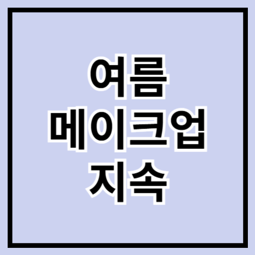 💄 여름 메이크업 지속력 높이는 꿀팁 총정리! 무너지지 않는 여름 얼굴 완성 🔥🌿