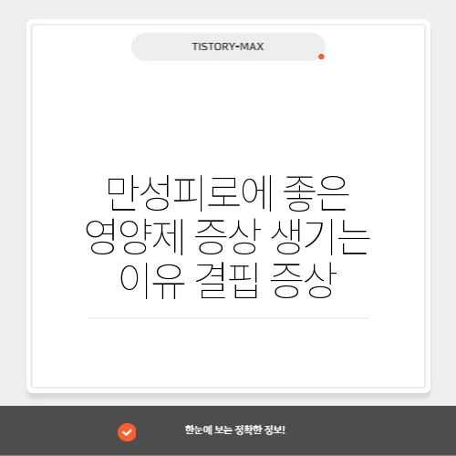 만성피로에 좋은 영양제 증상 생기는 이유 결핍 증상