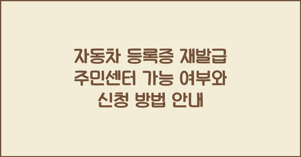 자동차 등록증 재발급 주민센터 가능 여부