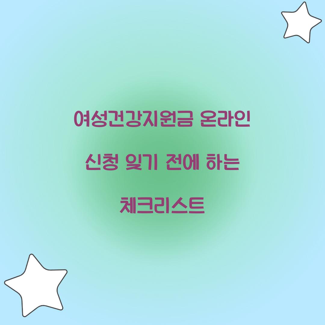 여성건강지원금 온라인 신청 잊기 전에 하는 체크리스트