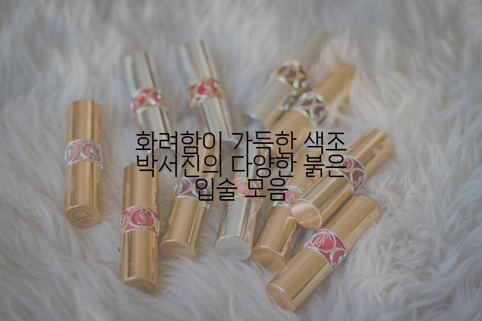 화려함이 가득한 색조 박서진의 다양한 붉은 입술 모음