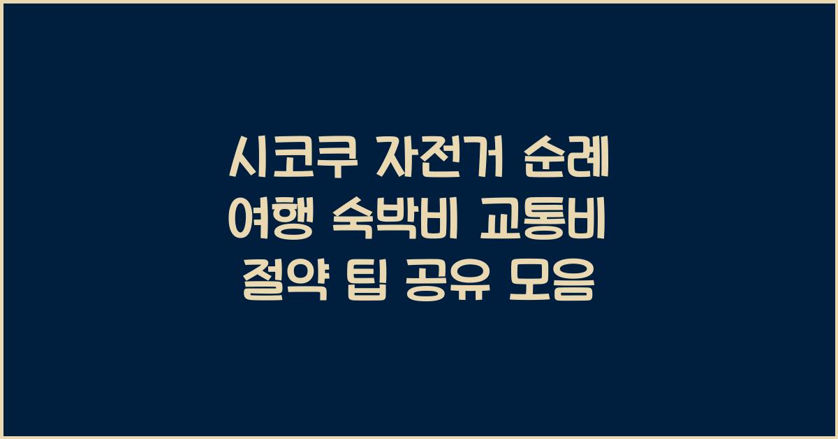 시코쿠 자전거 순례 여행 숙박비 교통비 절약 팁 공유