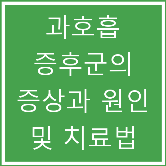 과호흡 증후군의 증상과 원인 및 치료법