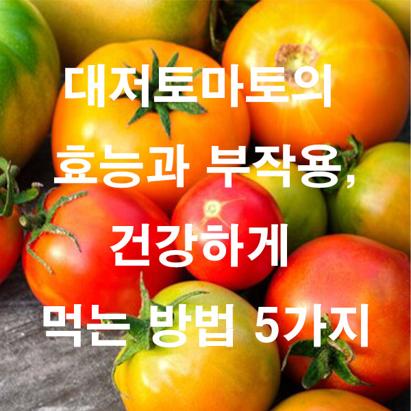 대저토마토의 효능과 부작용, 건강하게 먹는 방법 5가지