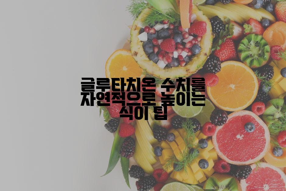 글루타치온 수치를 자연적으로 높이는 식이 팁