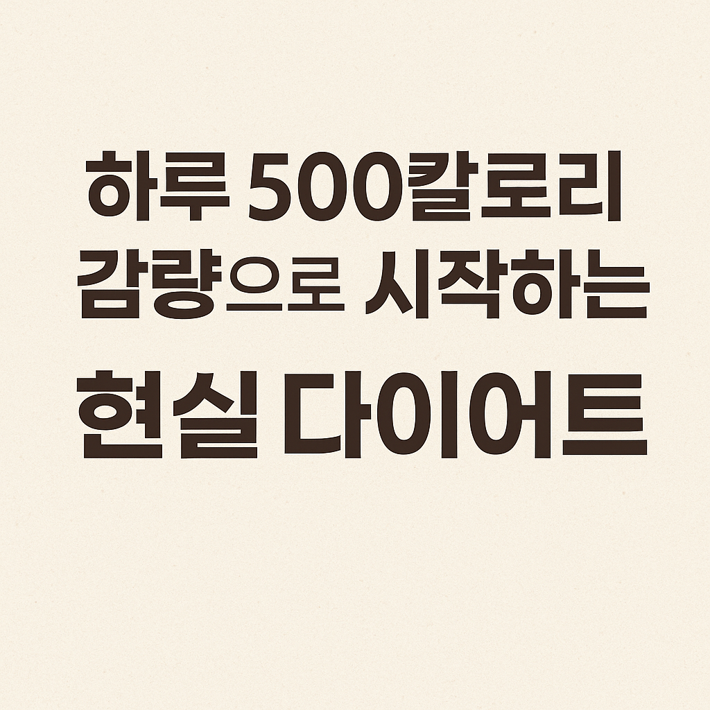 하루 500칼로리 감량으로 시작하는 현실 다이어트