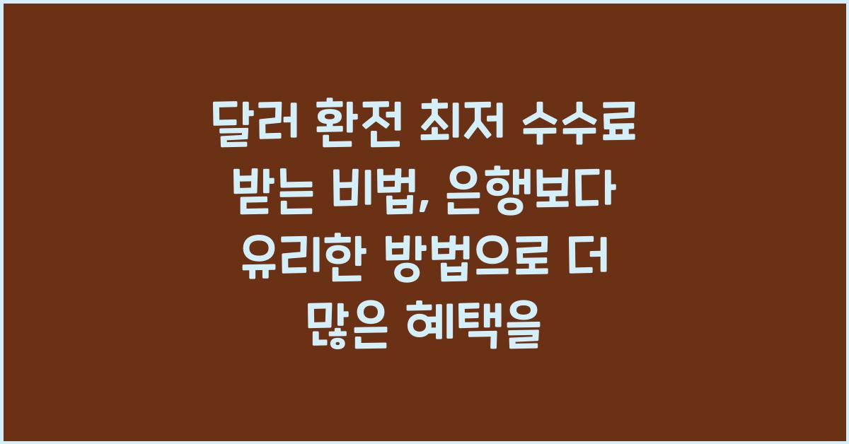 달러 환전 최저 수수료 받는 비법, 은행보다 유리한 방법