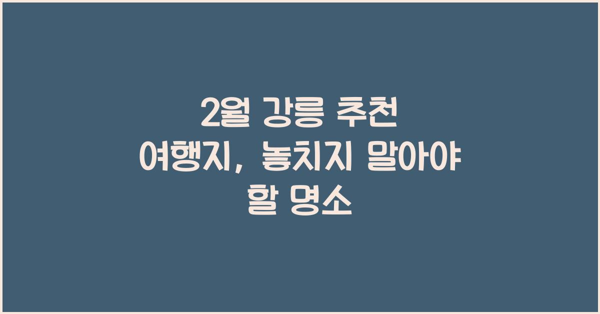 2월 강릉 추천 여행지