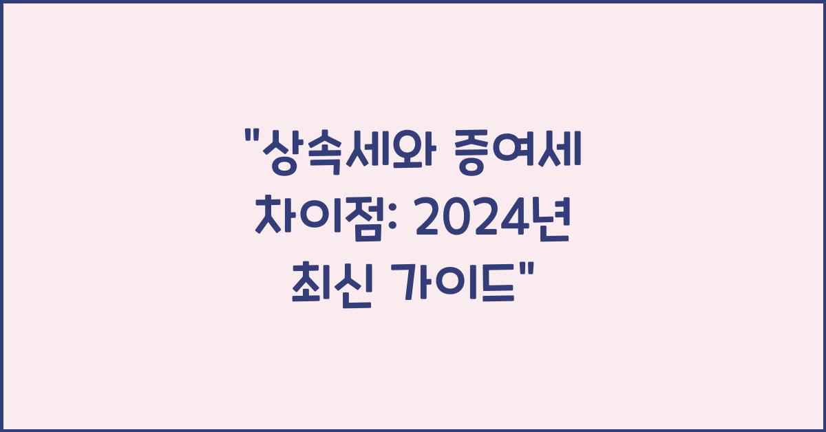 상속세와 증여세 차이점