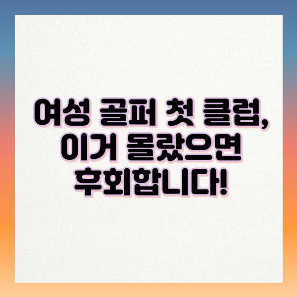 여성_골퍼_첫_클럽_모르면_후회