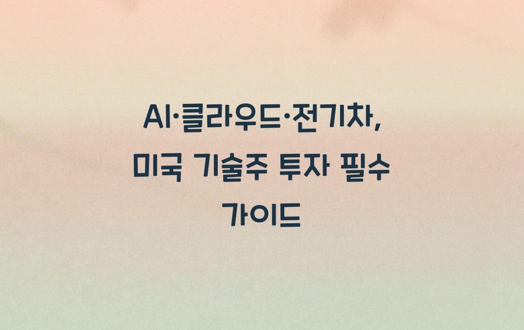 AI·클라우드·전기차, 2025년 미국 기술주 투자 필수 가이드