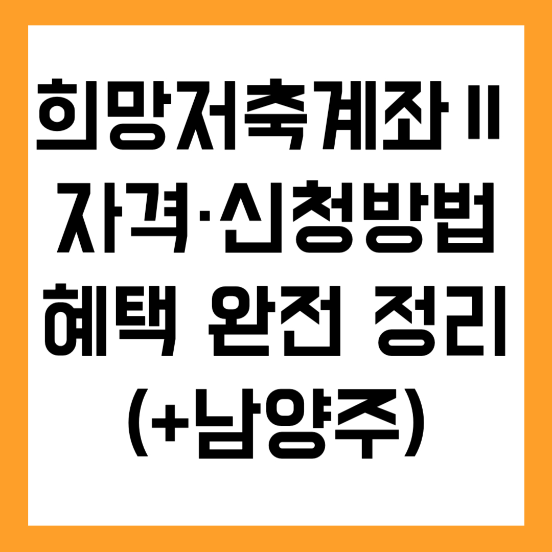 희망저축계좌Ⅱ 자격&middot;신청방법&middot;혜택 완전 정리 (2025 최신+남양주)