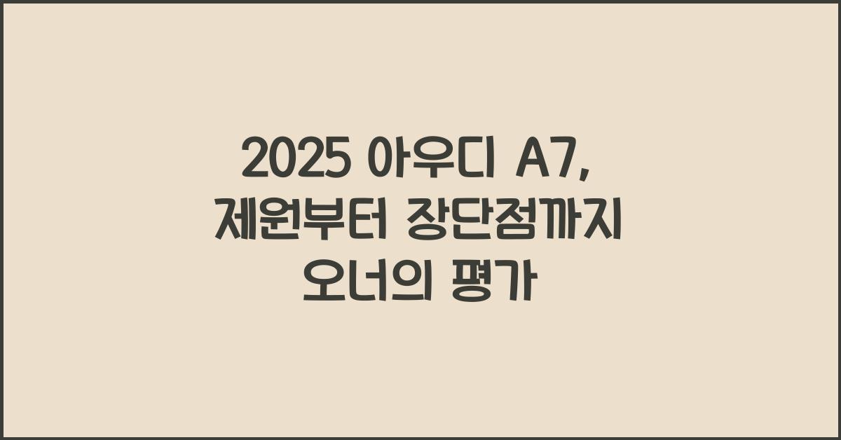 2025 아우디 A7 제원 연비 장단점 유지비 오너평가