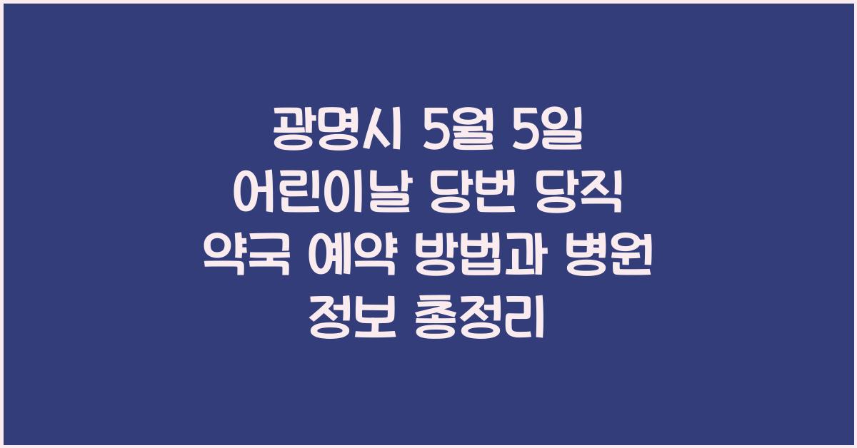 광명시 5월 5일 어린이날 당번 당직 약국 예약 방법과 병원 정보