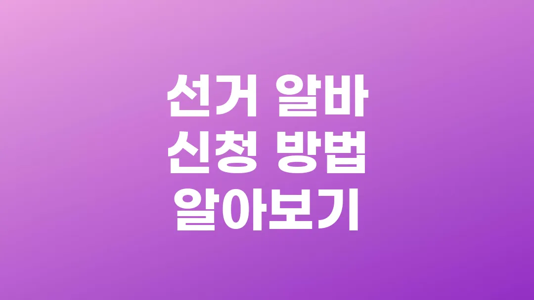선거 알바(아르바이트) 신청 방법 알아보기