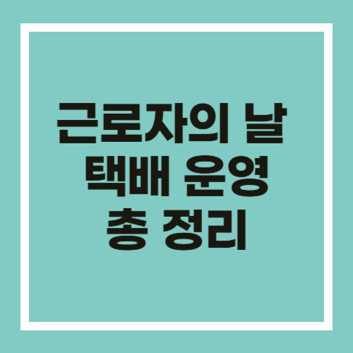 5월 1일 근로자의 날 택배 올까? CJ 한진 로젠