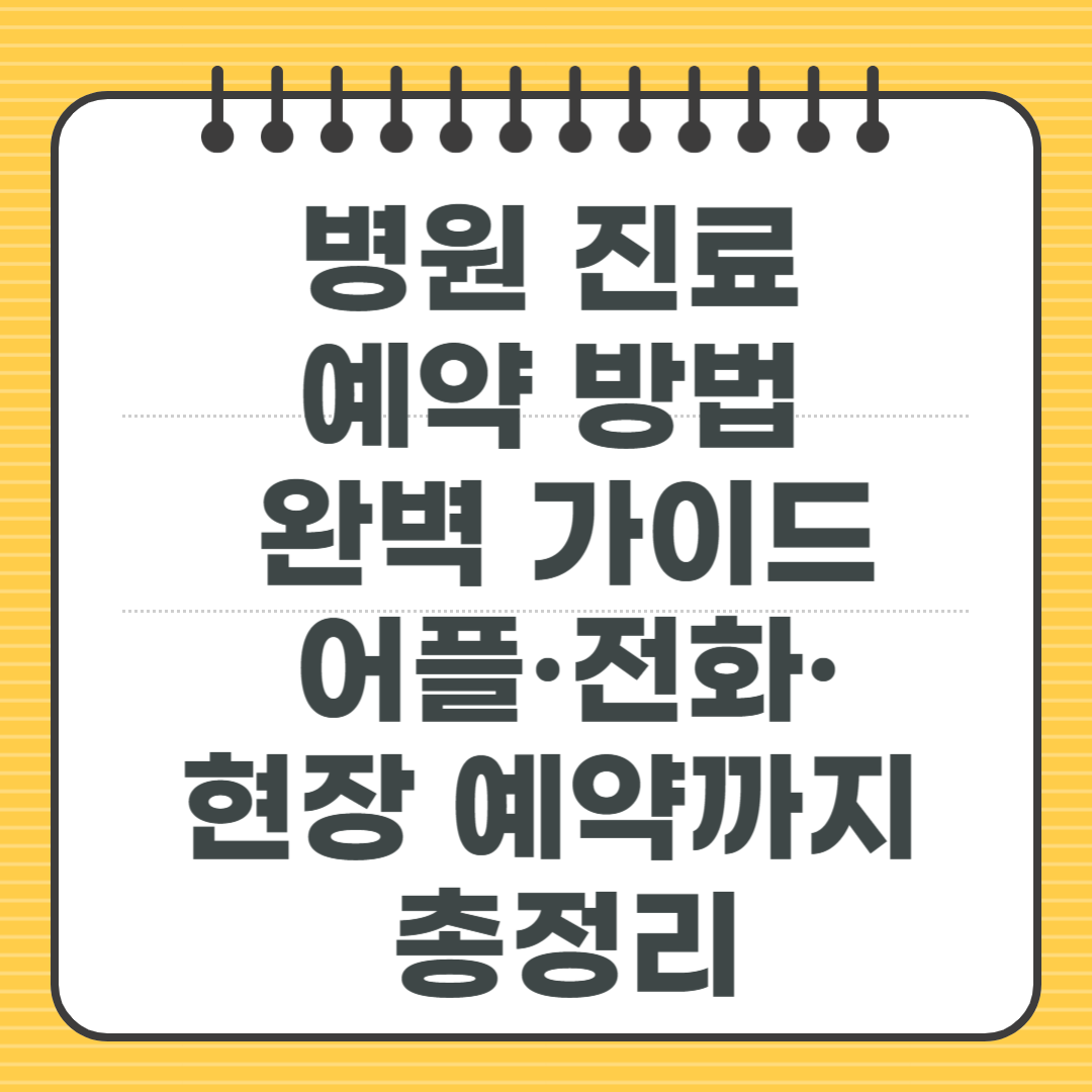 병원 진료 예약 방법 완벽 가이드｜어플&middot;전화&middot;현장 예약까지 총정리