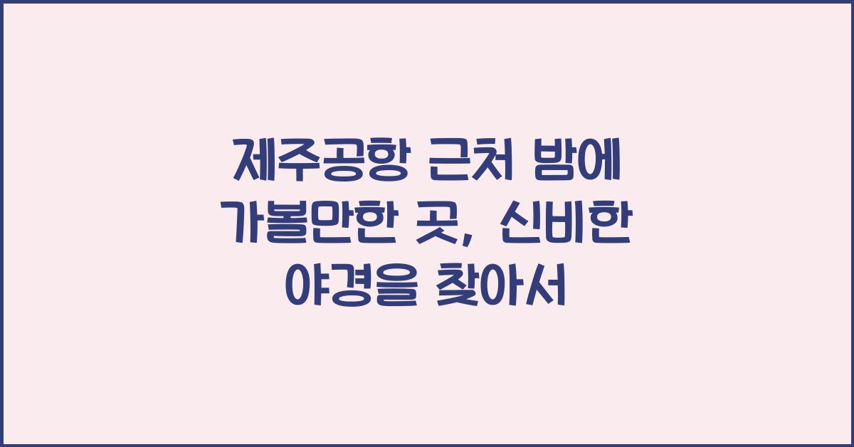 제주공항 근처 밤에 가볼만한 곳