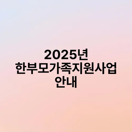 2025년 한부모가족지원사업 안내