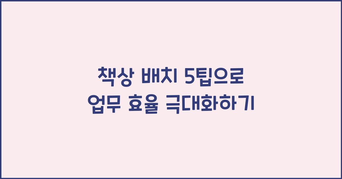 책상 배치 5팁