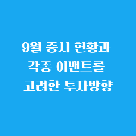 9월 증시 현황과 각종 이밴트를 고려한 투자방향