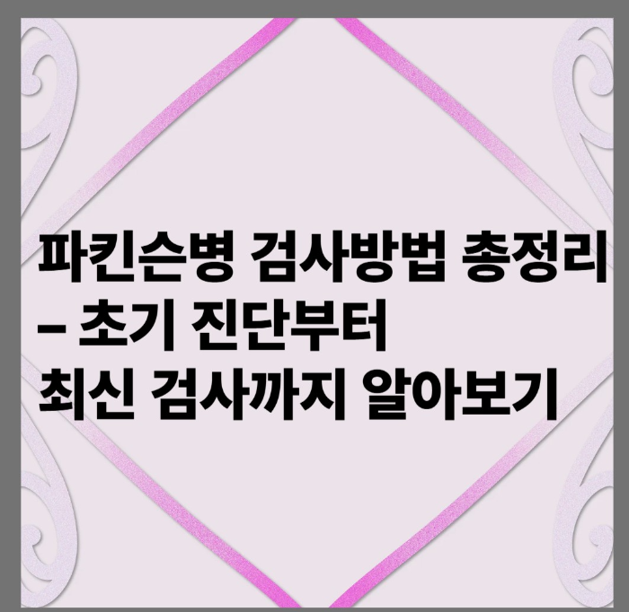 파킨스병 검사 방법 총정리-초기 진단부터
최신 검사까지 알아보기