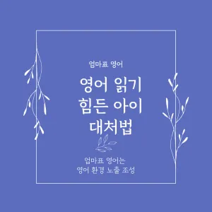 엄마표 영어, 영어 읽기를 힘들어 하는 아이 대처법_썸네일