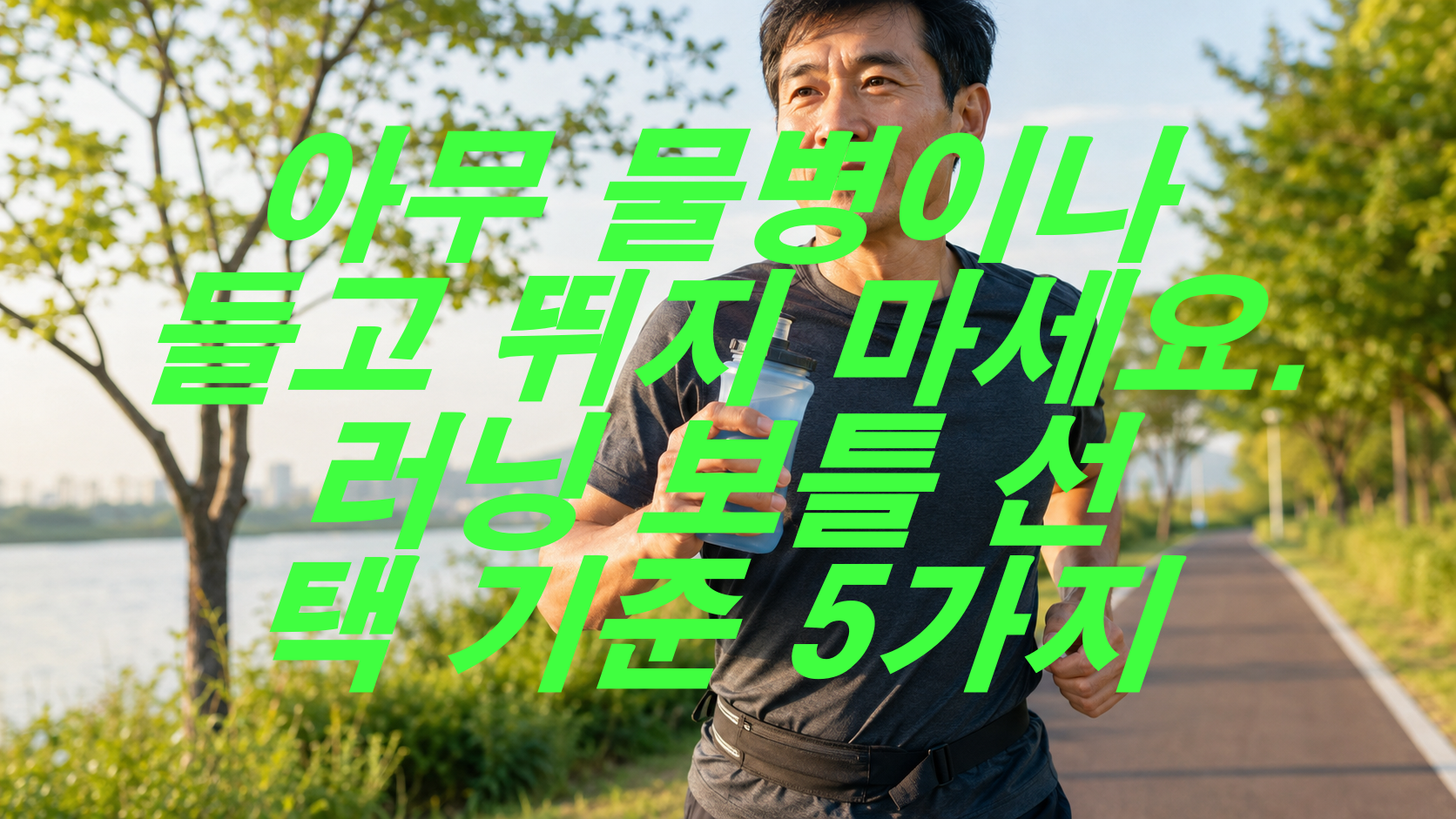 아무 물병이나 들고 뛰지 마세요, 러닝 보틀 선택 기준 5가지