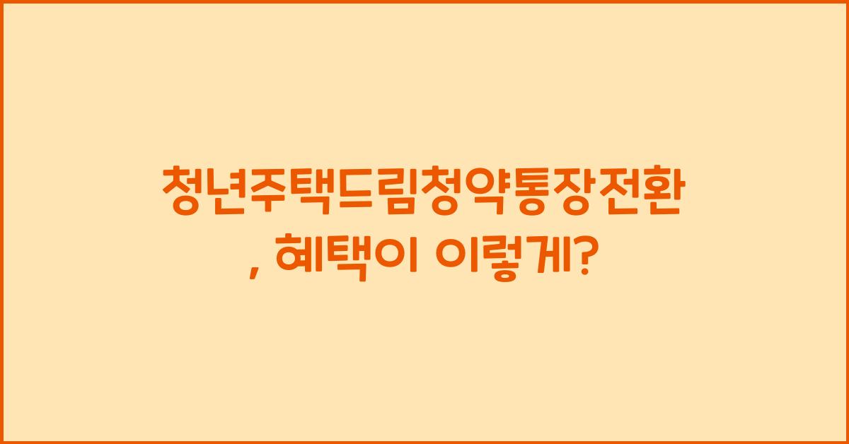 청년주택드림청약통장전환