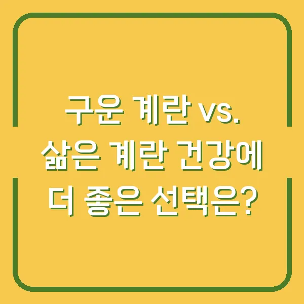 구운 계란 vs. 삶은 계란 건강에 더 좋은 선택은?