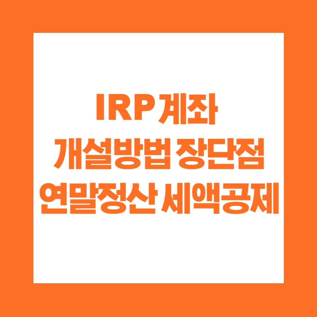 IRP계좌 개설 방법 및 장단점 연말정산 세액공제