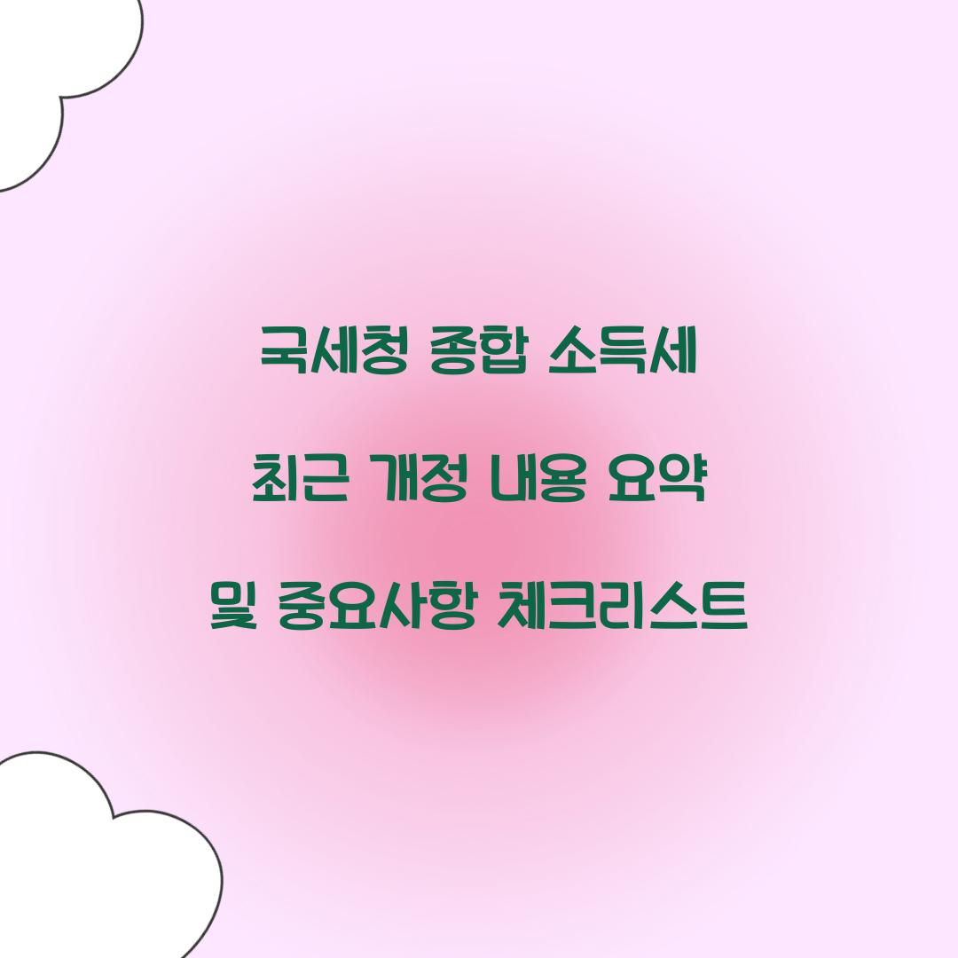 국세청 종합 소득세 최근 개정 내용 요약