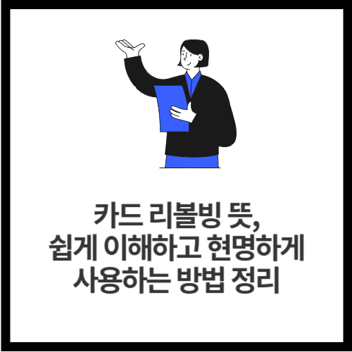 카드 리볼빙 뜻, 쉽게 이해하고 현명하게 사용하는 방법 정리