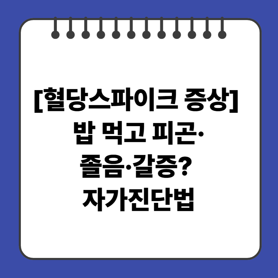 [혈당스파이크 증상] 밥 먹고 피곤·졸음·갈증? 자가진단법