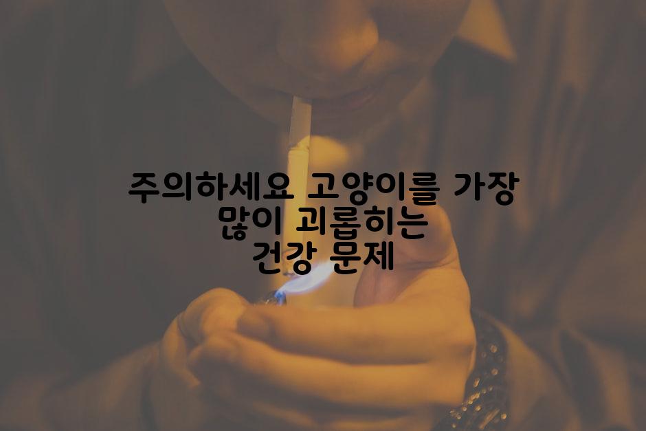 주의하세요 고양이를 가장 많이 괴롭히는 건강 문제