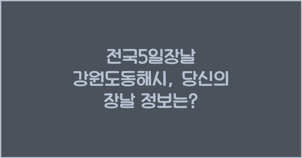 전국5일장날 강원도동해시 5일장 날짜.주소.전화번호 - 강원도 장날표(전국오일장)