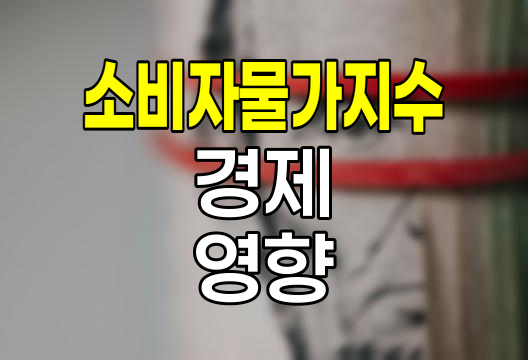 소비자물가지수(CPI)의 의미와 경제적 영향