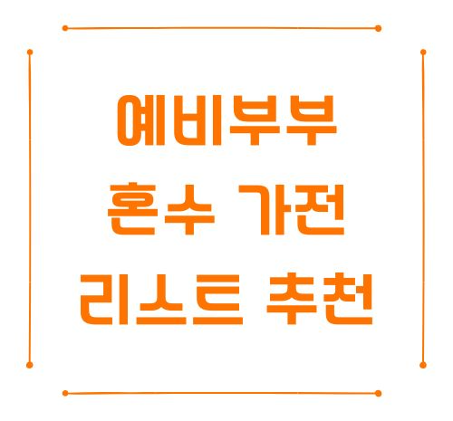 예비 부부 혼수 가전 리스트 추천 – 꼭 필요한 항목만 골라드립니다