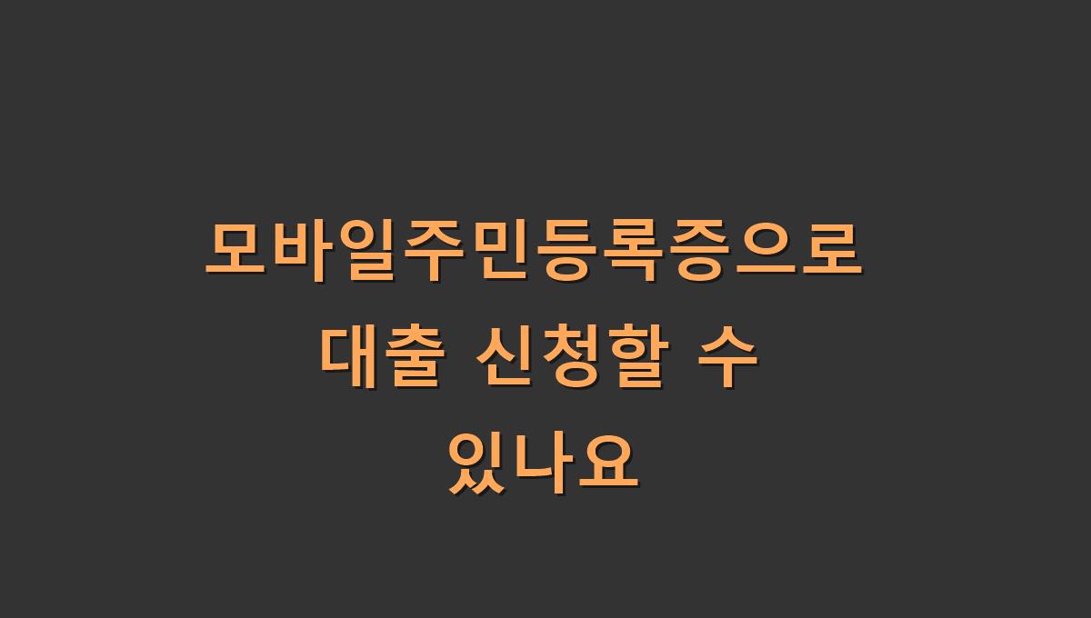 모바일주민등록증으로 대출 신청할 수 있나요