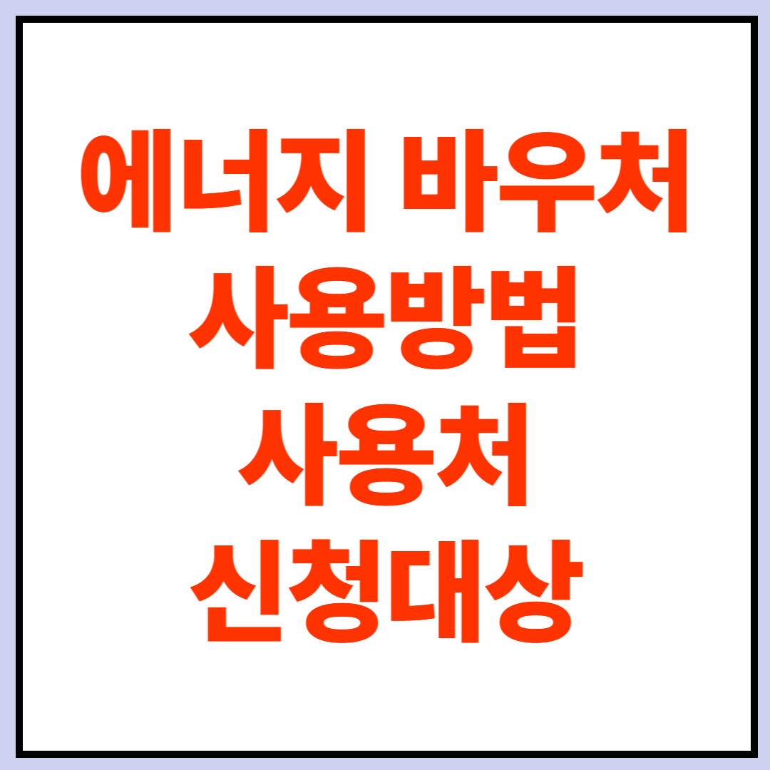 에너지바우처 사용방법, 사용처, 신청대상