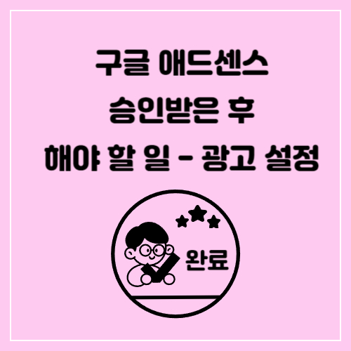 구글-애드센스-승인받은-후-해야-할-일-광고-설정-자동광고-설정