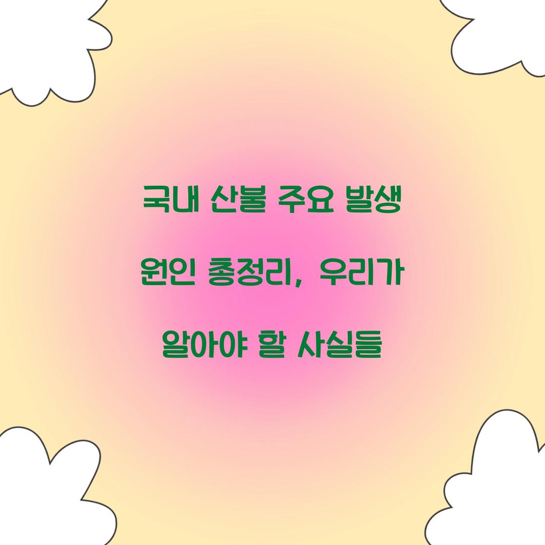 국내 산불 주요 발생 원인 총정리