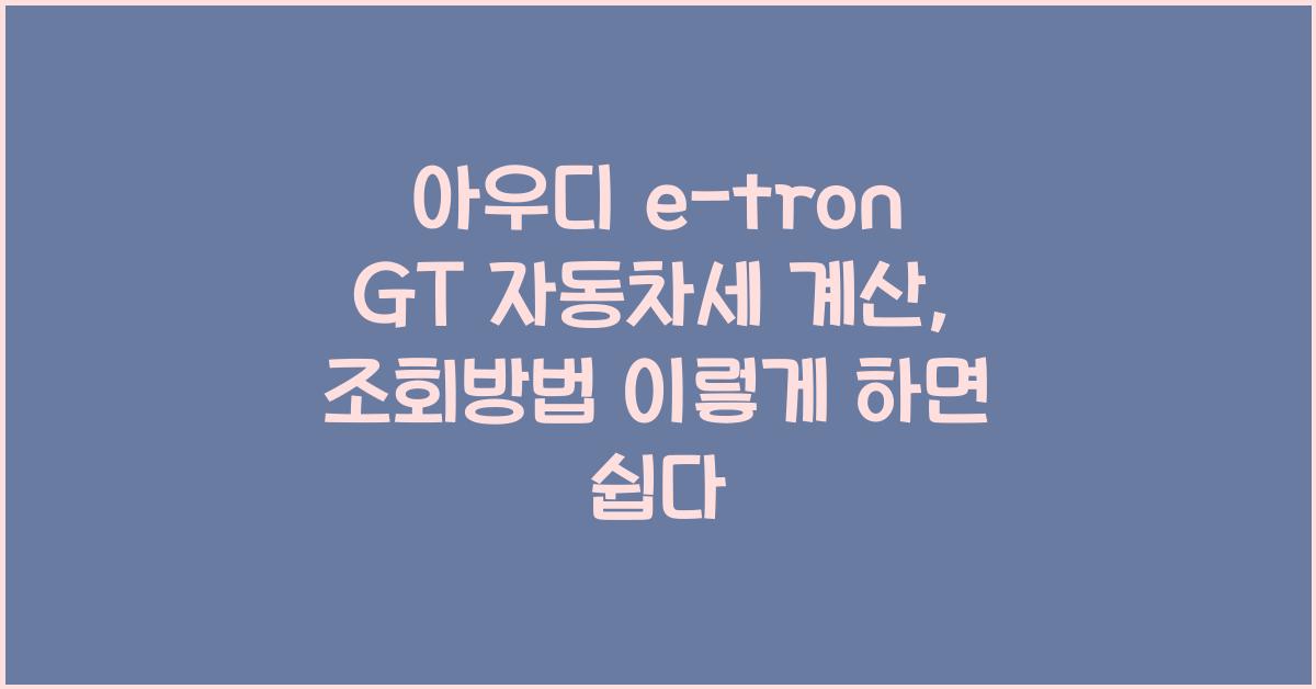 아우디 e-tron GT 자동차세 계산, 조회방법