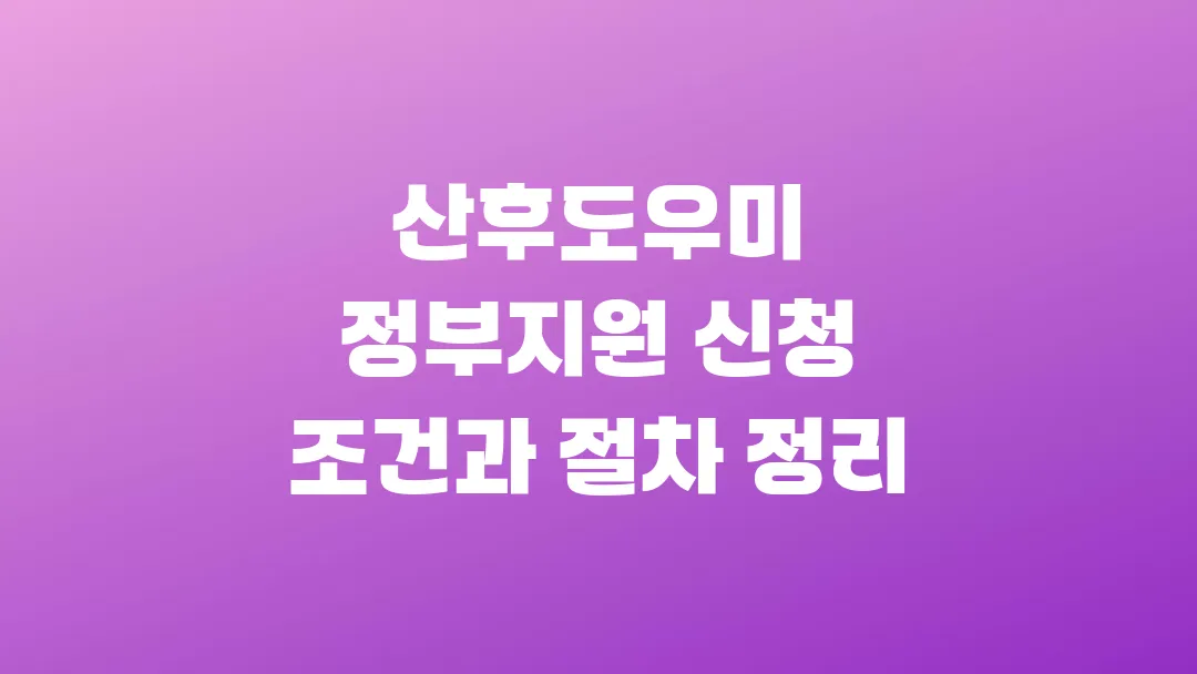 2025 산후도우미 정부지원 신청 조건과 절차 정리