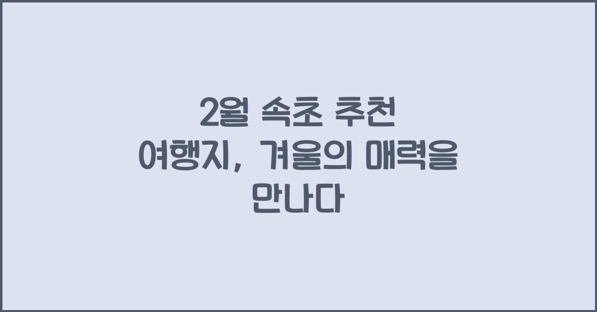 2월 속초 추천 여행지