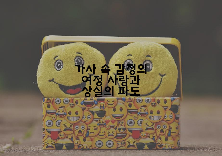 가사 속 감정의 여정 사랑과 상실의 파도